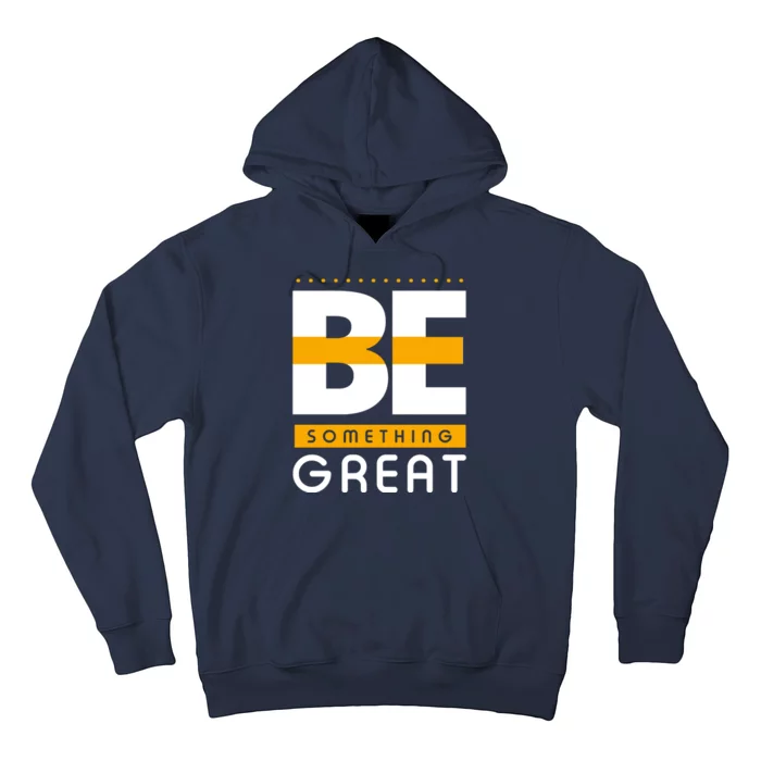 Be Something Great Hoodie