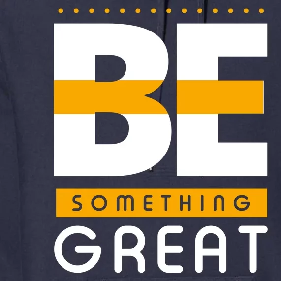 Be Something Great Premium Hoodie