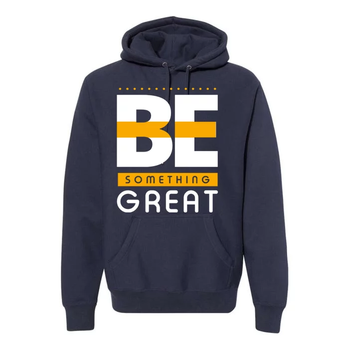 Be Something Great Premium Hoodie