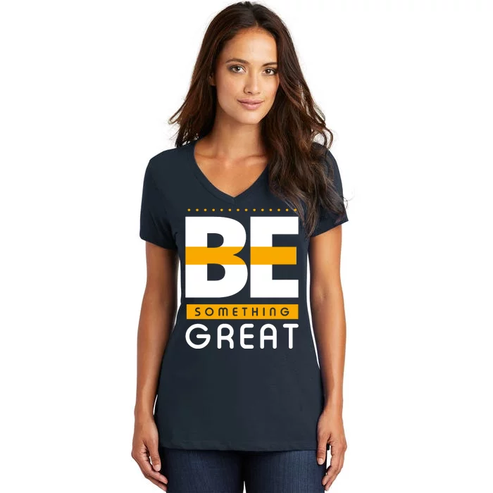 Be Something Great Women's V-Neck T-Shirt