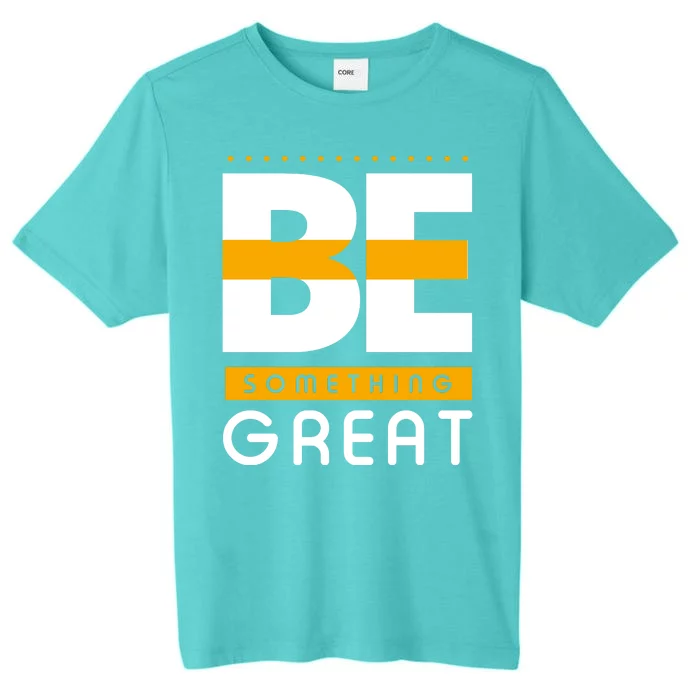 Be Something Great ChromaSoft Performance T-Shirt