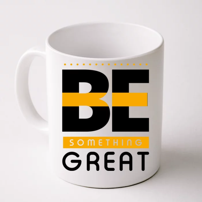 Be Something Great Front & Back Coffee Mug