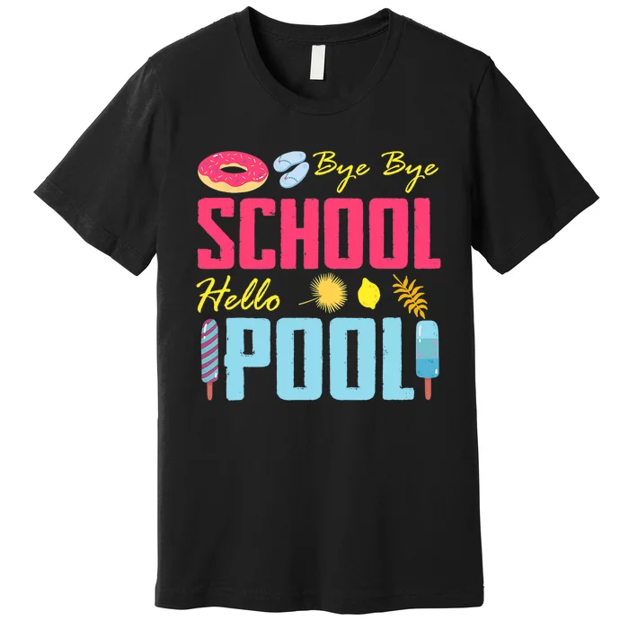 Bye School Hello Pool Beach Last Day Of School Premium T-Shirt