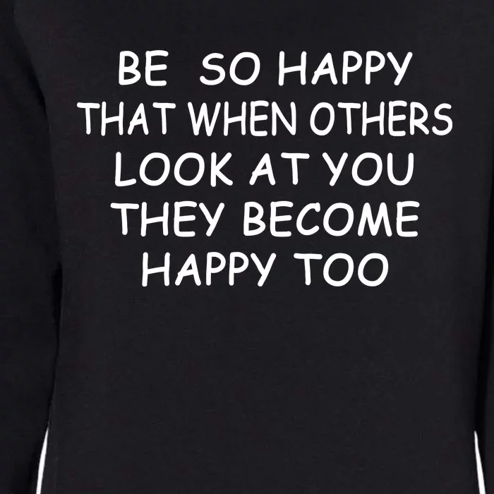 BE SO HAPPY THAT WHEN OTHERS SEE YOU THEY BECOME HAPPY TOO Womens California Wash Sweatshirt