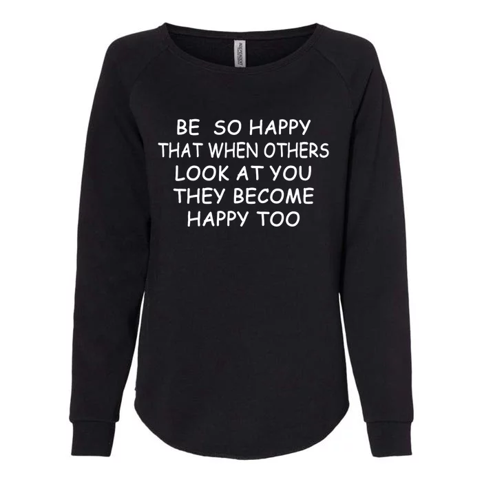 BE SO HAPPY THAT WHEN OTHERS SEE YOU THEY BECOME HAPPY TOO Womens California Wash Sweatshirt