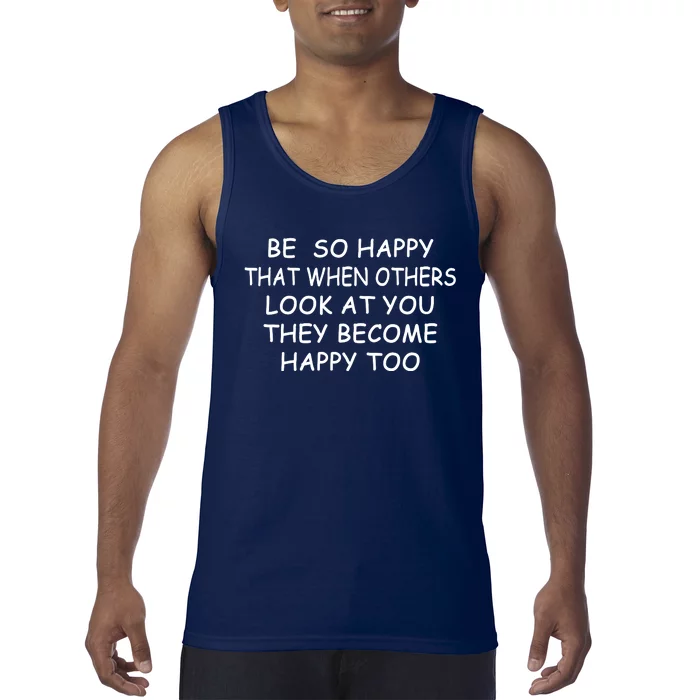 BE SO HAPPY THAT WHEN OTHERS SEE YOU THEY BECOME HAPPY TOO Tank Top