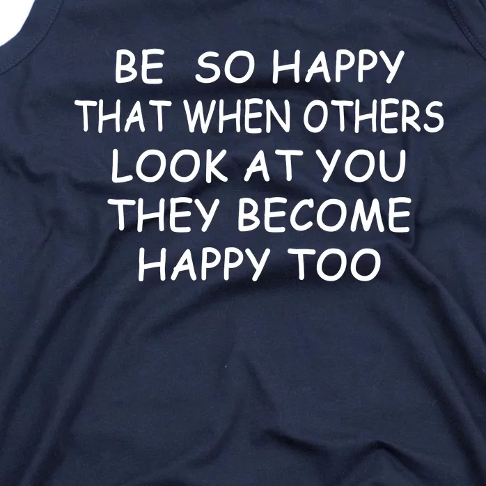 BE SO HAPPY THAT WHEN OTHERS SEE YOU THEY BECOME HAPPY TOO Tank Top