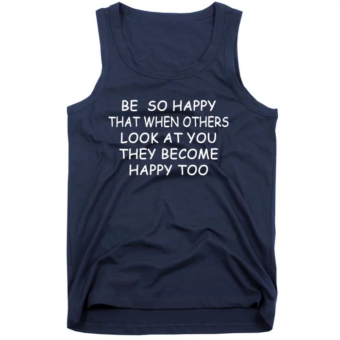 BE SO HAPPY THAT WHEN OTHERS SEE YOU THEY BECOME HAPPY TOO Tank Top