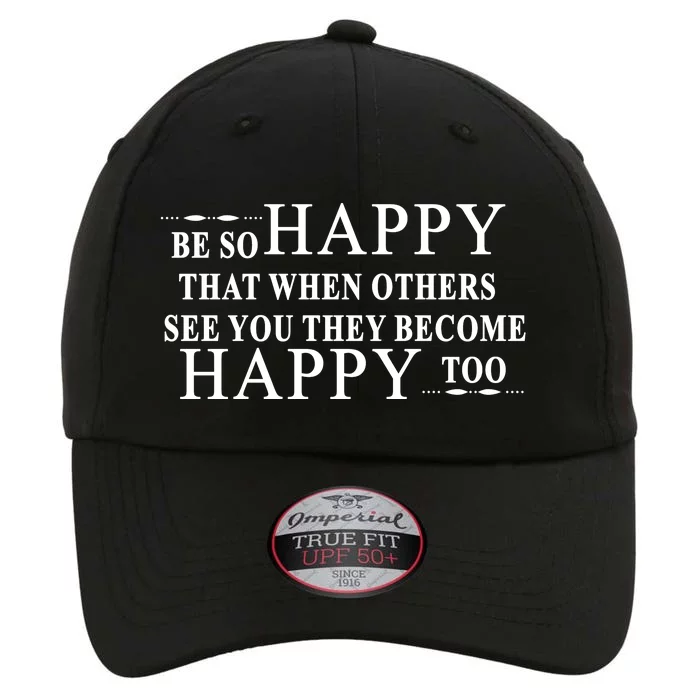 BE SO HAPPY THAT WHEN OTHERS SEE YOU THEY BECOME HAPPY TOO POSITIVE MESSAGE The Original Performance Cap