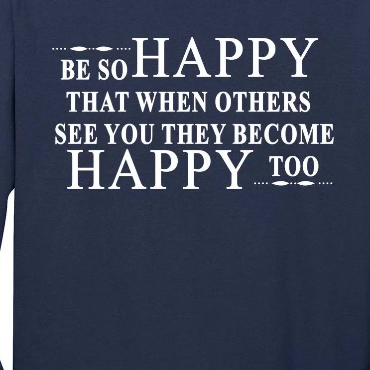 BE SO HAPPY THAT WHEN OTHERS SEE YOU THEY BECOME HAPPY TOO POSITIVE MESSAGE Tall Long Sleeve T-Shirt