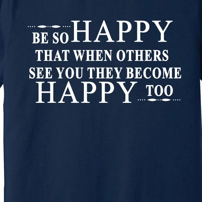 BE SO HAPPY THAT WHEN OTHERS SEE YOU THEY BECOME HAPPY TOO POSITIVE MESSAGE Premium T-Shirt