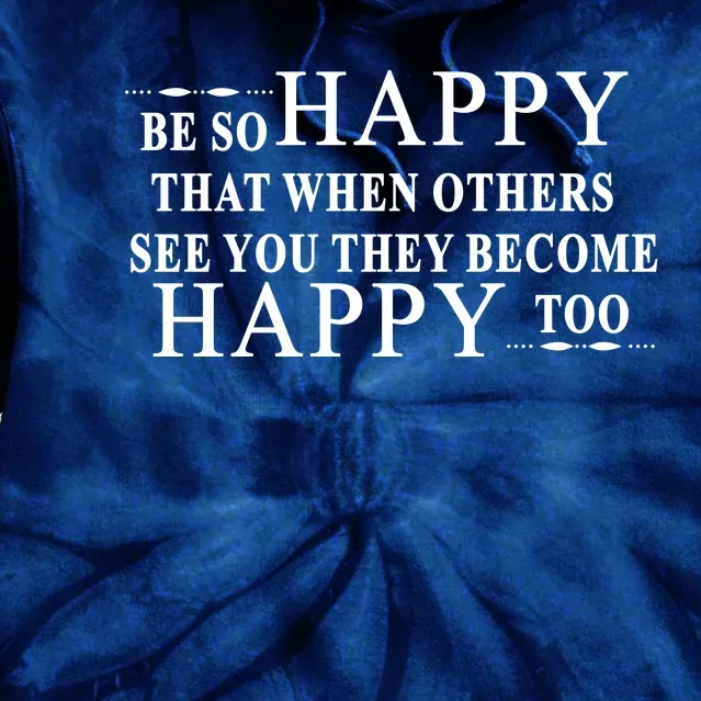 BE SO HAPPY THAT WHEN OTHERS SEE YOU THEY BECOME HAPPY TOO POSITIVE MESSAGE Tie Dye Hoodie