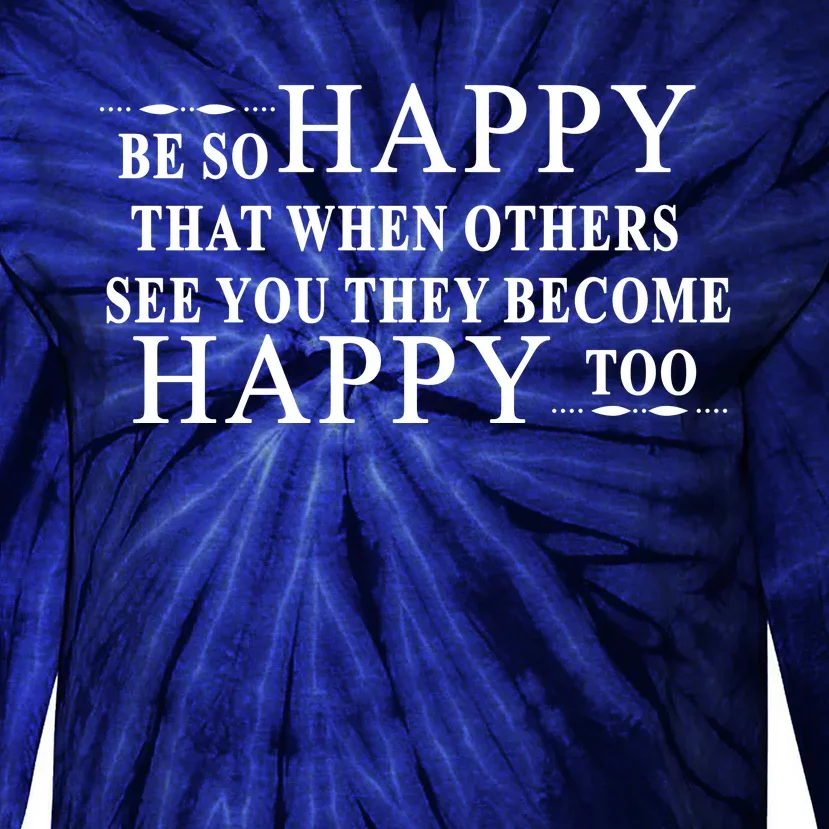 BE SO HAPPY THAT WHEN OTHERS SEE YOU THEY BECOME HAPPY TOO POSITIVE MESSAGE Tie-Dye Long Sleeve Shirt