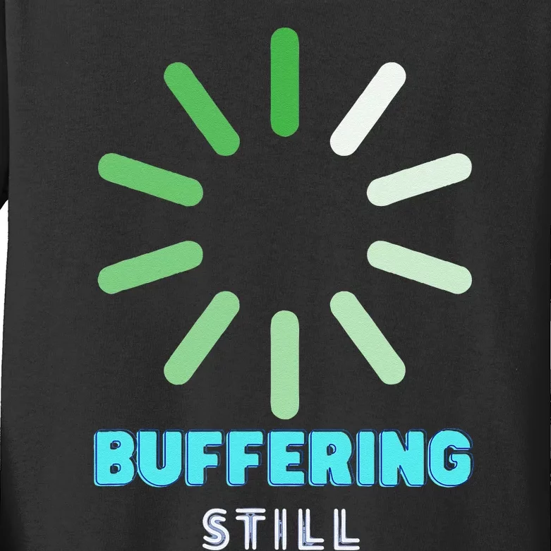 BUFFERING STILL Humorous Gift Kids Long Sleeve Shirt