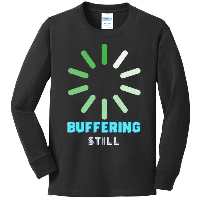 BUFFERING STILL Humorous Gift Kids Long Sleeve Shirt