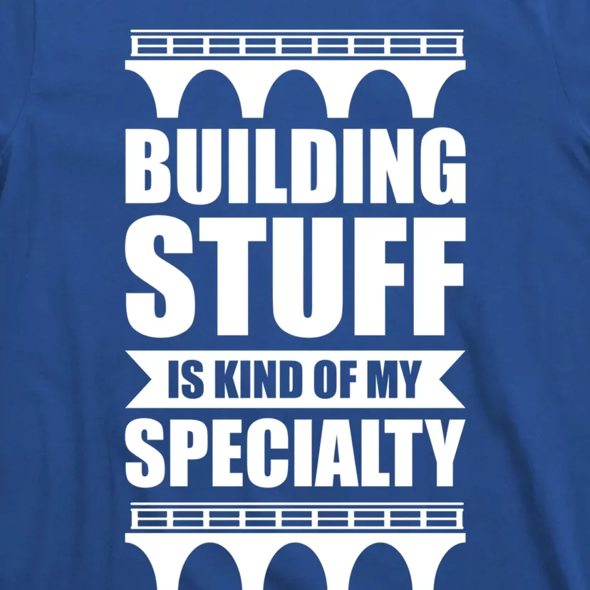 Building Stuff Is Kind Of My Specialty Gift T-Shirt