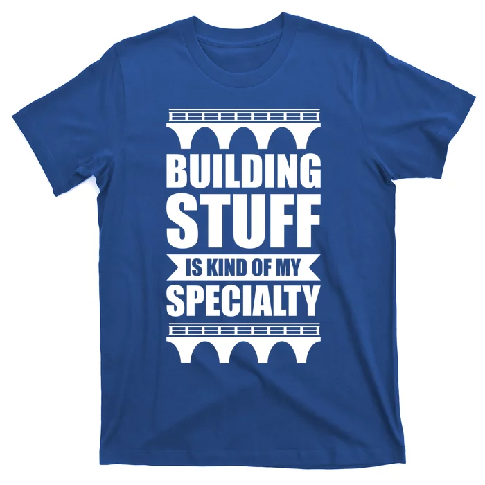 Building Stuff Is Kind Of My Specialty Gift T-Shirt