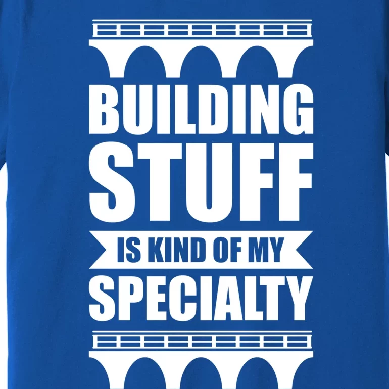 Building Stuff Is Kind Of My Specialty Gift Premium T-Shirt