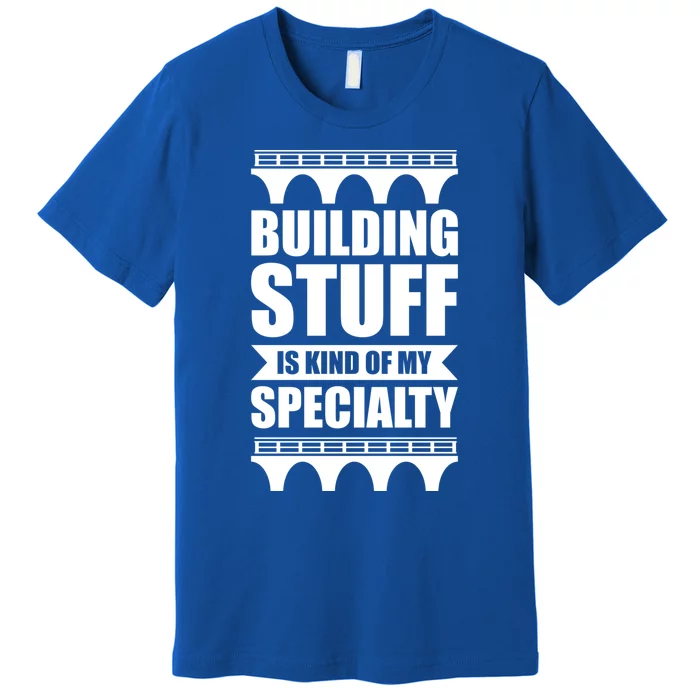 Building Stuff Is Kind Of My Specialty Gift Premium T-Shirt