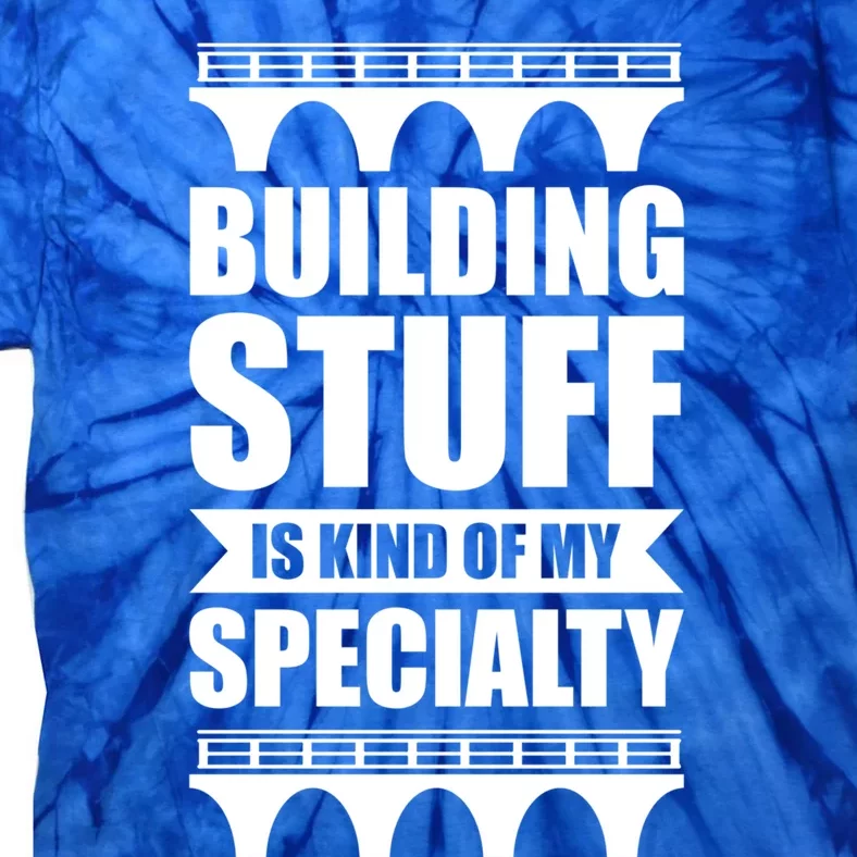 Building Stuff Is Kind Of My Specialty Gift Tie-Dye T-Shirt