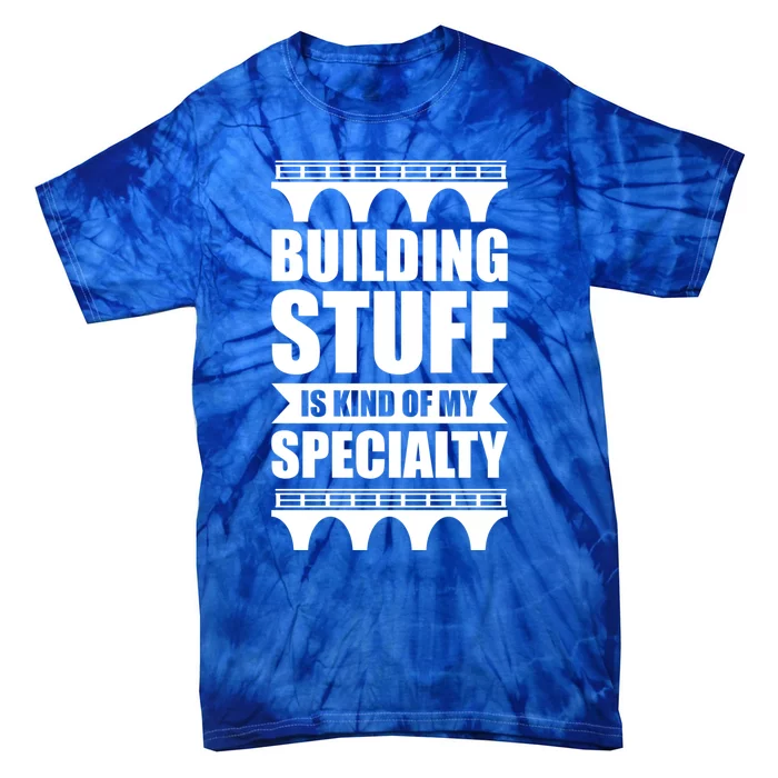 Building Stuff Is Kind Of My Specialty Gift Tie-Dye T-Shirt