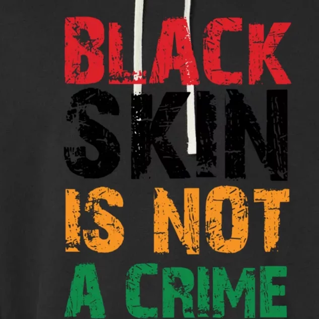 Black Skin Is Not A Crime Juneteenth African American Great Gift Garment-Dyed Fleece Hoodie