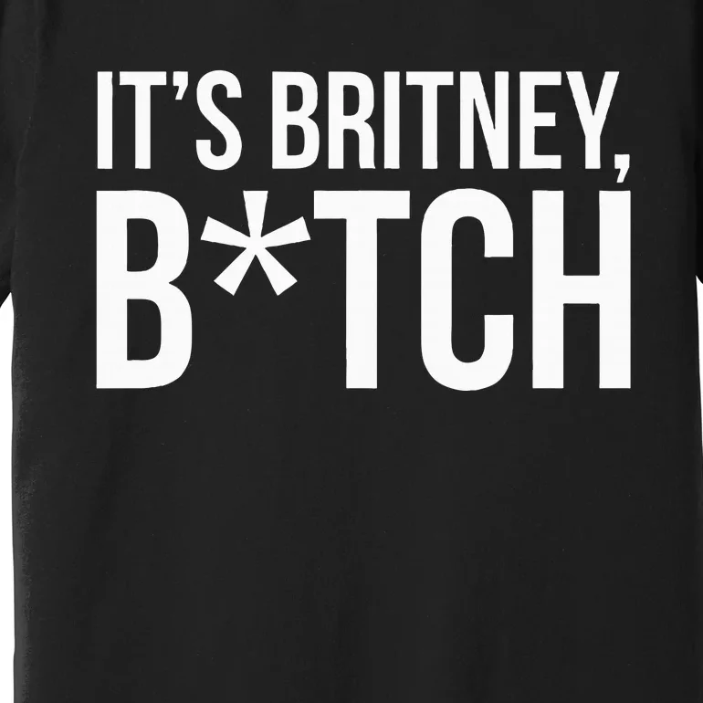 B.R.I.T.N.Ey S.P.E.A.R.S Its Britney Premium T-Shirt