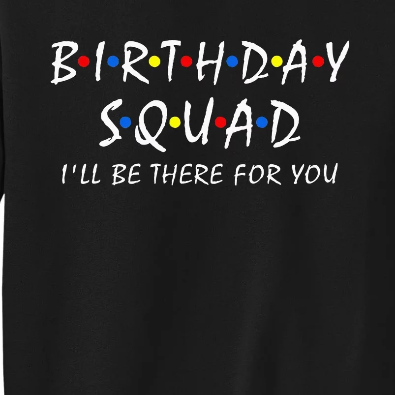 Birthday Squad ILl Be There For You Birthday Party Firends Tall Sweatshirt