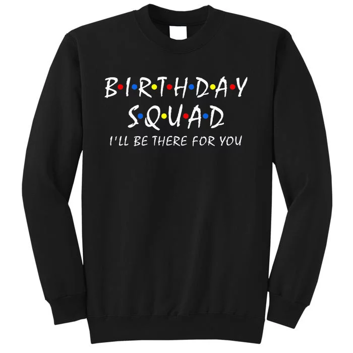 Birthday Squad ILl Be There For You Birthday Party Firends Tall Sweatshirt