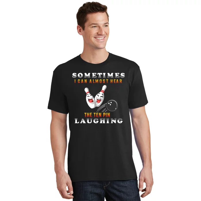 Bowling Sometimes I Can Almost Hear The Ten Pin Laughing T-Shirt