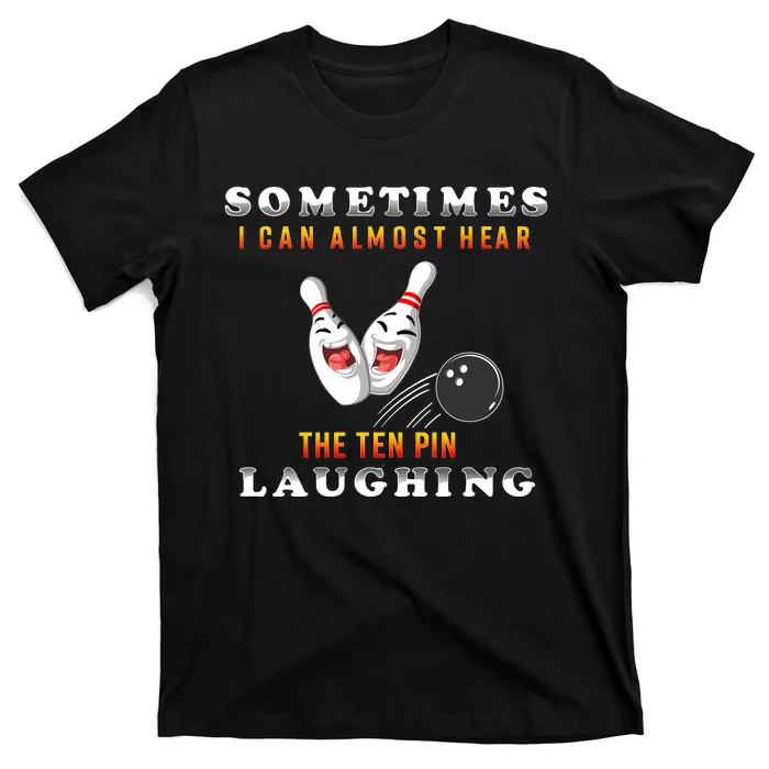 Bowling Sometimes I Can Almost Hear The Ten Pin Laughing T-Shirt