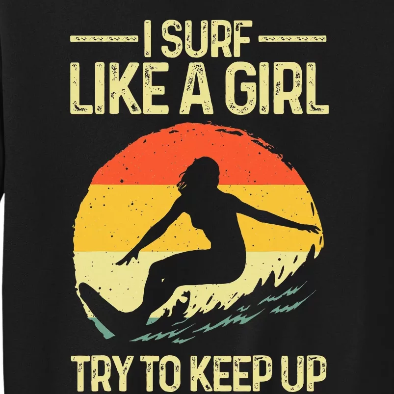 Best Surf Like A Girl Surfer Art For Wo Retro Surfing Tall Sweatshirt