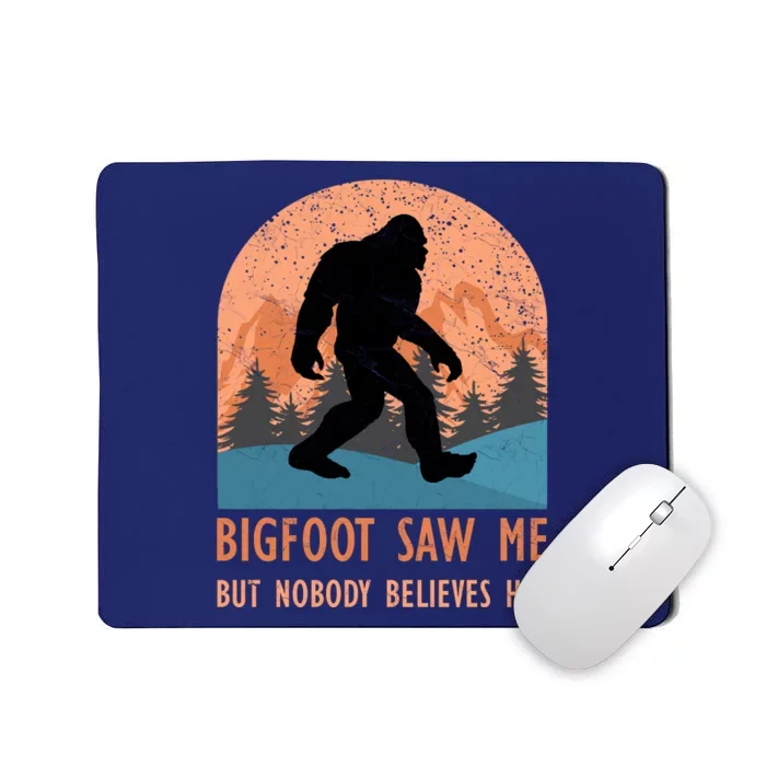 Bigfoot Saw Me But Nobody Believes Him Mousepad