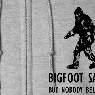 Bigfoot Saw Me But Nobody Believes Him Full Zip Hoodie