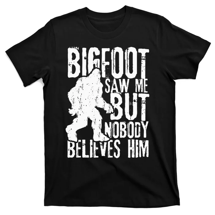 Bigfoot Saw Me But Nobody Believes Him Funny Sasquatch Quote T-Shirt