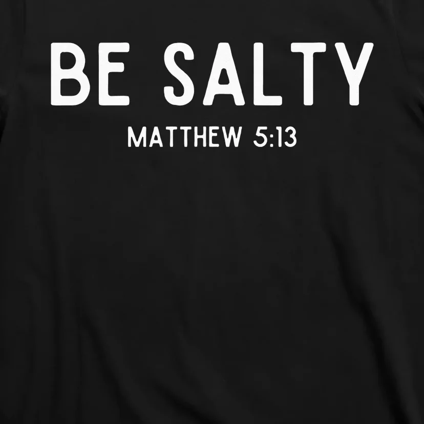 Be Salty Matthew 513 Salt Of The Earth Bible Verse Easter T-Shirt