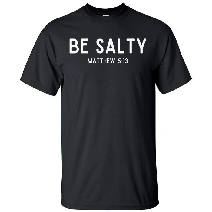 Be Salty Matthew 513 Salt Of The Earth Bible Verse Easter Tall T-Shirt