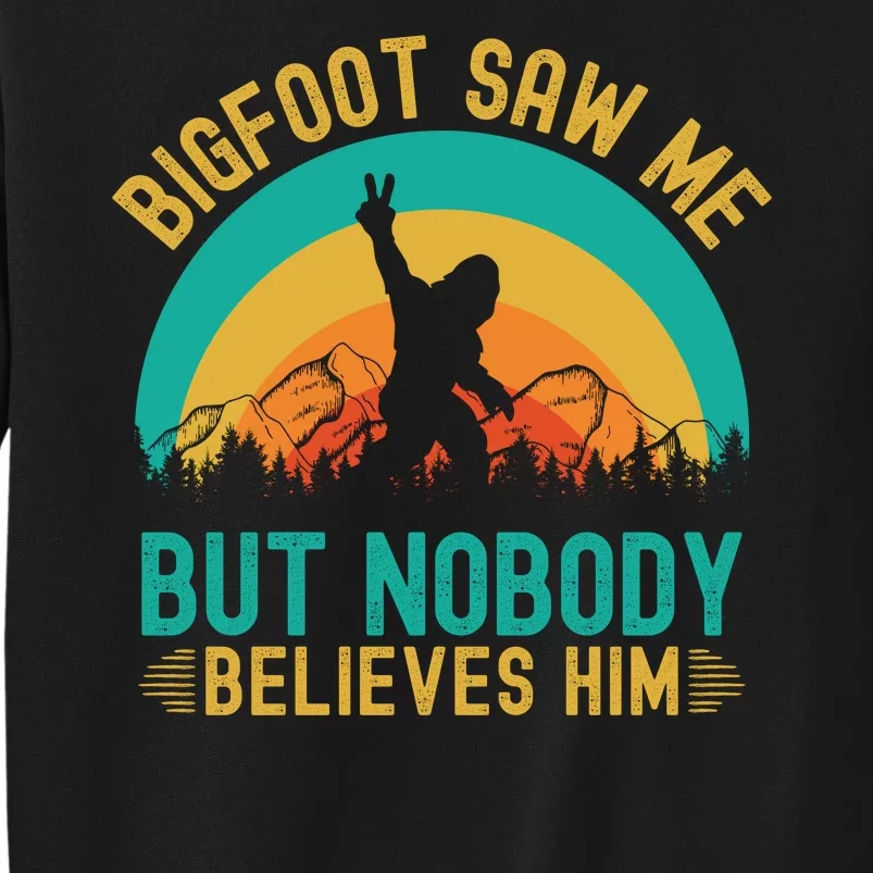 Bigfoot Saw Me But Nobody Believes Him Tall Sweatshirt