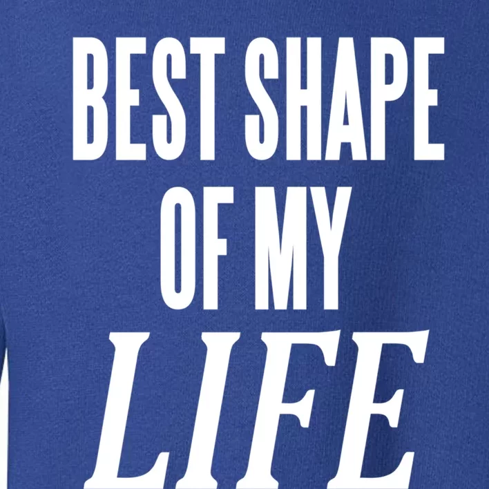 Best Shape Of My Life Workout Exercise Gym Cute Gift Toddler Sweatshirt