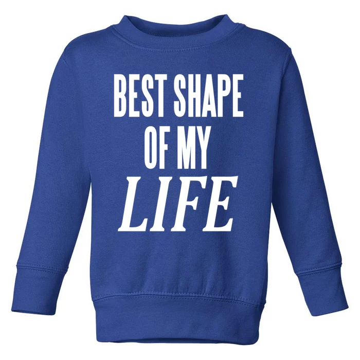 Best Shape Of My Life Workout Exercise Gym Cute Gift Toddler Sweatshirt