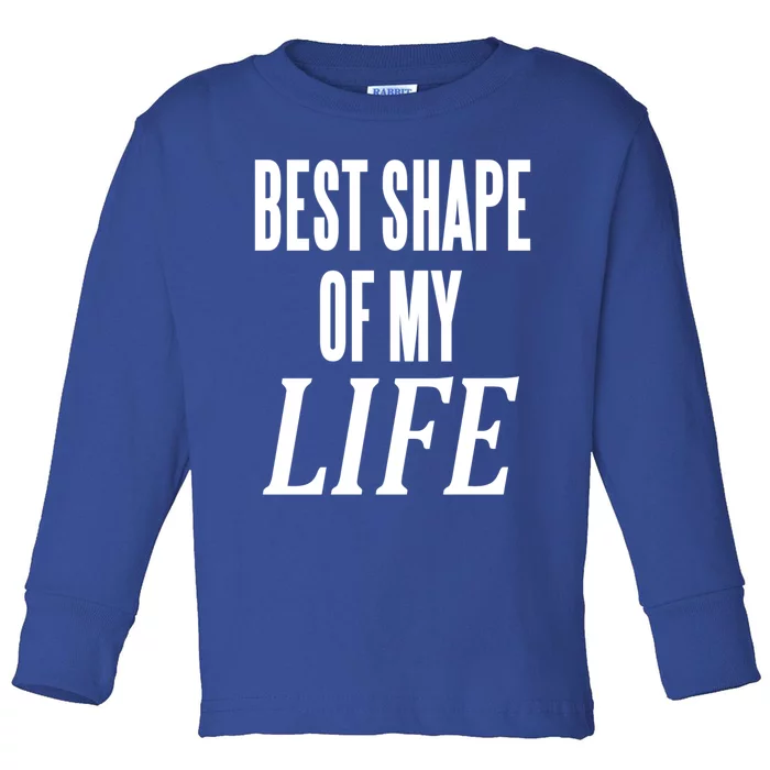 Best Shape Of My Life Workout Exercise Gym Cute Gift Toddler Long Sleeve Shirt