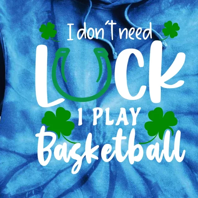 Basketball St Patricks Day Don't Need Luck I Play Basketball Cool Gift Tie Dye Hoodie