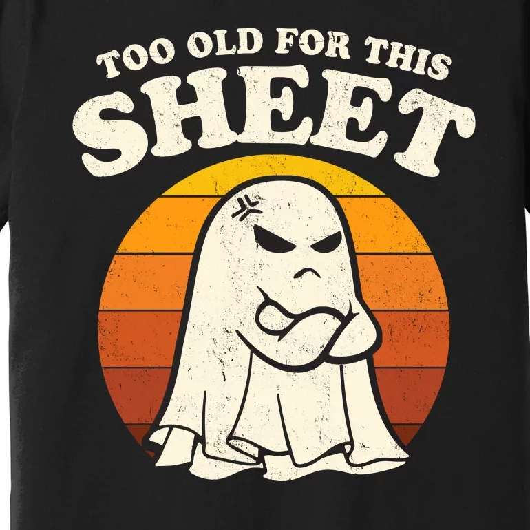 Boo Sheet Shirt Too Old For This Sheet Ghost Funny Retro Halloween Premium T-Shirt