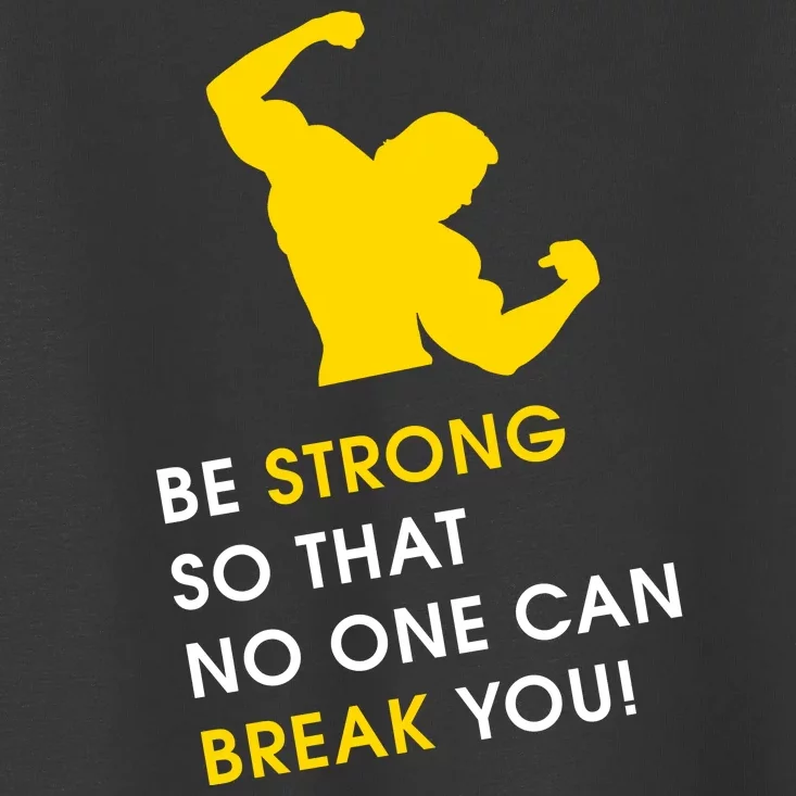 Be Strong So That No One Can Break You! Toddler T-Shirt