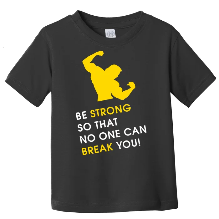 Be Strong So That No One Can Break You! Toddler T-Shirt