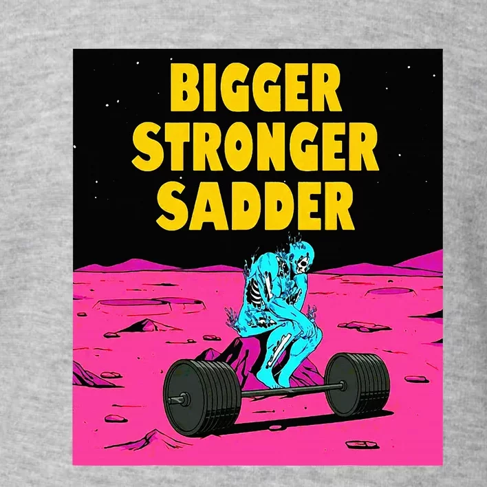 Bigger Stronger Sadder Weightlifting Bodybuilding Toddler Sweatshirt