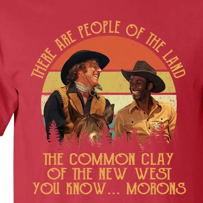 Blazing Saddles These Are People Of The Land The Common Clay Of The New West You Tall T-Shirt