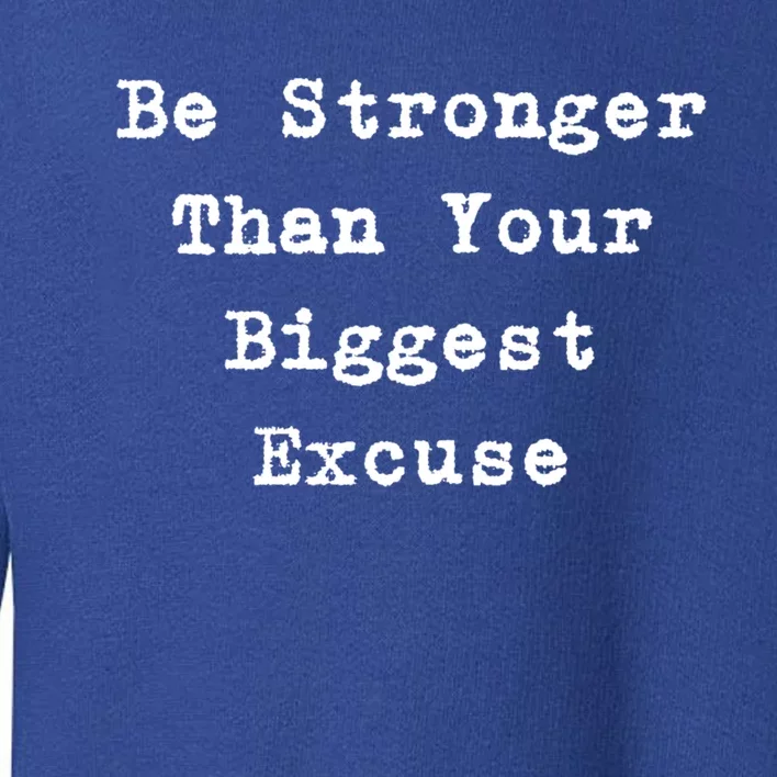 Be Stronger Than Your Biggest Excuse Gift Toddler Sweatshirt