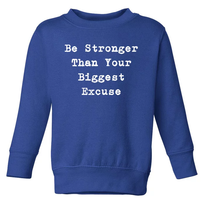 Be Stronger Than Your Biggest Excuse Gift Toddler Sweatshirt