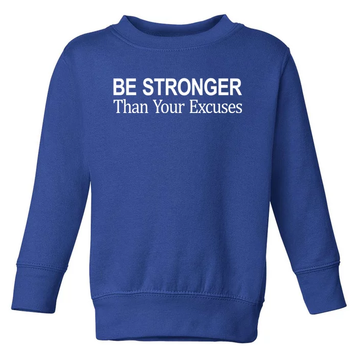 Be Stronger Than Your Excuses Great Gift Toddler Sweatshirt